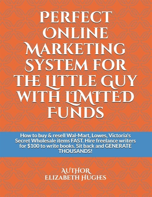 Perfect Online Marketing System for the Little Guy with LIMITED Funds: How to buy & resell Wal-Mart, Lowes, Victorias Secret Wholesale items FAST. Hi (Paperback)