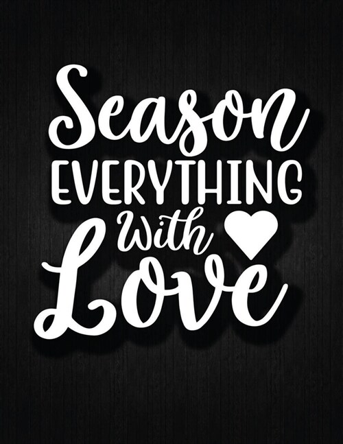 Season Everything with Love: Recipe Notebook to Write In Favorite Recipes - Best Gift for your MOM - Cookbook For Writing Recipes - Recipes and Not (Paperback)