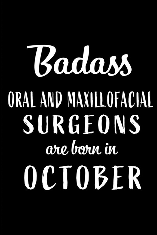 Badass Oral and Maxillofacial Surgeons Are Born In October: Blank Line Funny Journal, Notebook or Diary is Perfect Gift for the October Born. Makes an (Paperback)