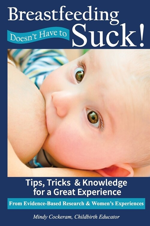 Breastfeeding Doesnt Have To Suck!: Tips, Tricks & Knowledge for a Great Experience (Paperback)