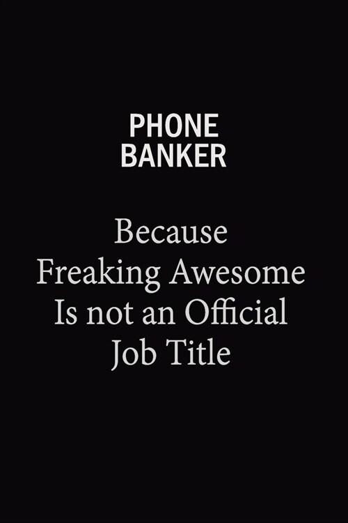 Phone Banker Because Freaking Awesome Is Not An Official Job Title: 6X9 120 pages Career Notebook Unlined Writing Journal (Paperback)