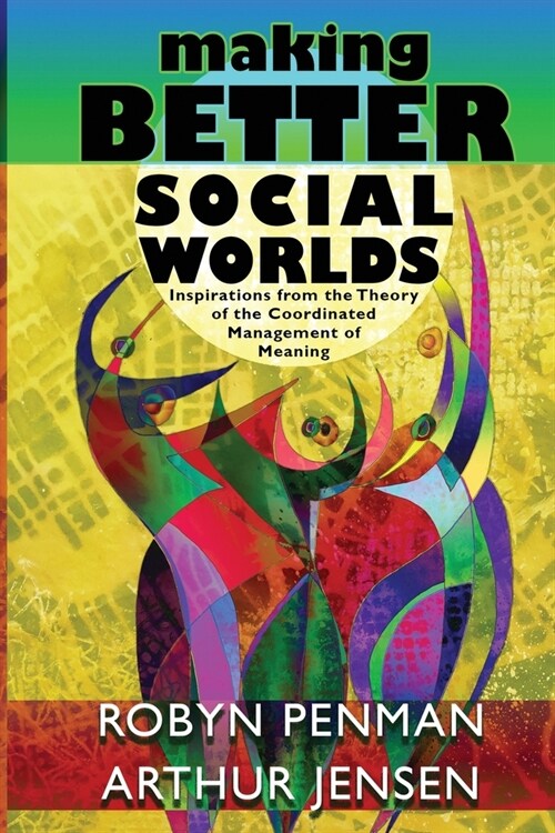Making Better Social Worlds: Inspirations from the Theory of the Coordinated Management of Meaning (Paperback)