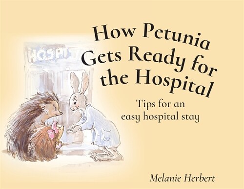 How Petunia Gets Ready for the Hospital: Tips for an easy hospital stay (Paperback)