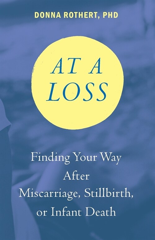 At a Loss: Finding Your Way After Miscarriage, Stillbirth, or Infant Death (Paperback)