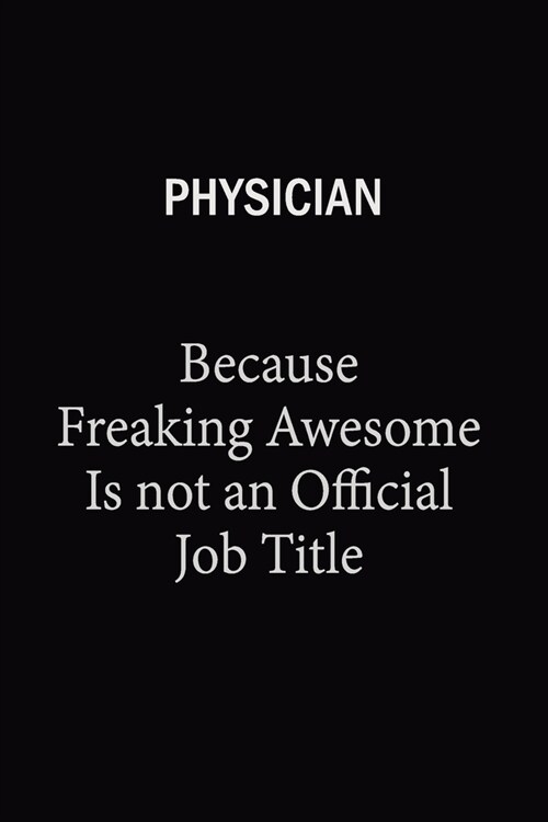 Physician Because Freaking Awesome Is Not An Official Job Title: 6X9 120 pages Career Notebook Unlined Writing Journal (Paperback)