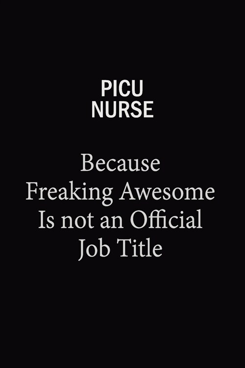 picu nurse Because Freaking Awesome Is Not An Official Job Title: 6X9 120 pages Career Notebook Unlined Writing Journal (Paperback)