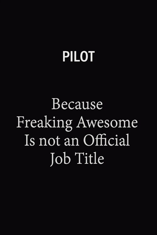 Pilot Because Freaking Awesome Is Not An Official Job Title: 6X9 120 pages Career Notebook Unlined Writing Journal (Paperback)