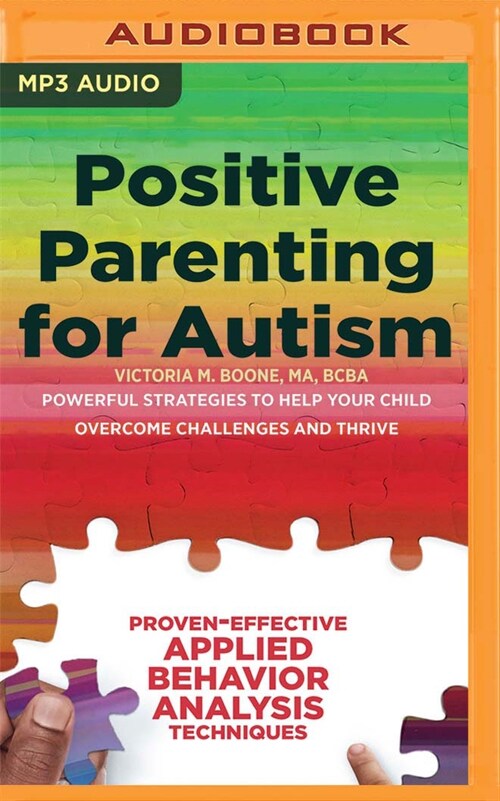 Positive Parenting for Autism: Powerful Strategies to Help Your Child Overcome Challenges and Thrive (MP3 CD)