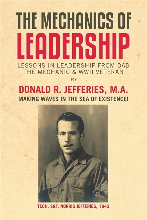 The Mechanics of Leadership: Lessons in Leadership from Dad the Mechanic & Wwii Veteran (Paperback)