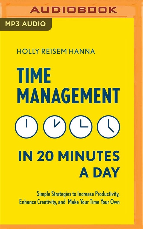 Time Management in 20 Minutes a Day: Simple Strategies to Increase Productivity, Enhance Creativity, and Make Your Time Your Own (MP3 CD)