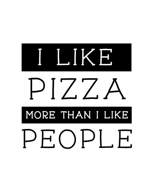 I Like Pizza More Than I Like People: Pizza Gift for People Who Love Eating Pizza - Funny Saying on Black and White Cover - Blank Lined Journal or Not (Paperback)