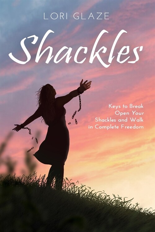 Shackles: Keys to Break Open Your Shackles and Walk in Complete Freedom (Paperback)