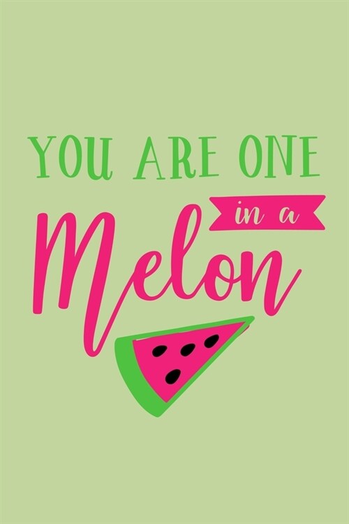 You Are One In A Melon: Blank Lined Notebook: Baking Gift Culinary Student Gift 6x9 110 Blank Pages Plain White Paper Soft Cover Book (Paperback)