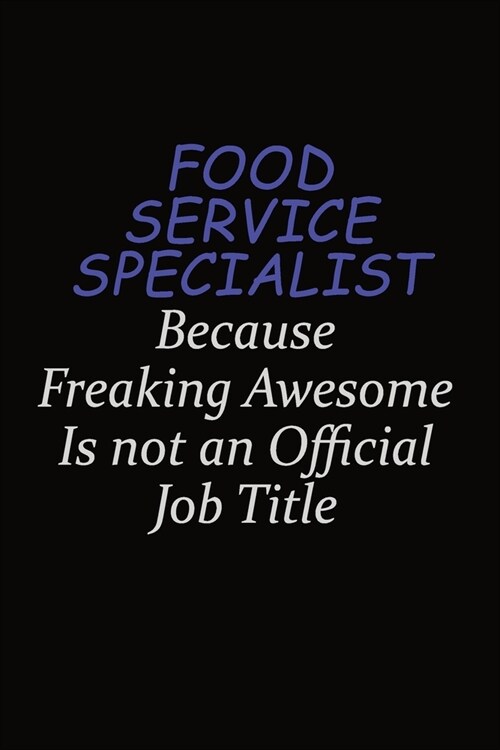 Food service specialist Because Freaking Awesome Is Not An Official Job Title: Career journal, notebook and writing journal for encouraging men, women (Paperback)