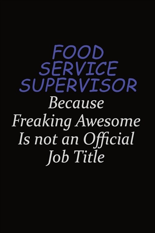 Food Service Supervisor Because Freaking Awesome Is Not An Official Job Title: Career journal, notebook and writing journal for encouraging men, women (Paperback)