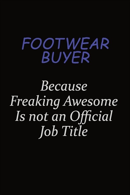 Footwear Buyer Because Freaking Awesome Is Not An Official Job Title: Career journal, notebook and writing journal for encouraging men, women and kids (Paperback)