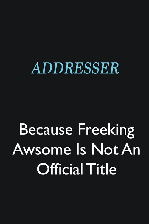 Addresser Because Freeking Awsome is not an official title: Writing careers journals and notebook. A way towards enhancement (Paperback)