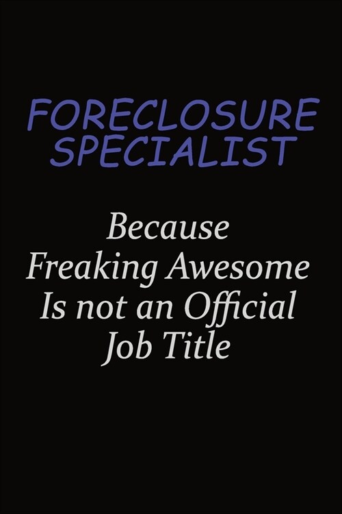 Foreclosure Specialist Because Freaking Awesome Is Not An Official Job Title: Career journal, notebook and writing journal for encouraging men, women (Paperback)