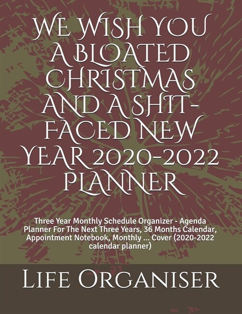 We Wish You a Bloated Christmas and a Shit-Faced New Year 2020-2022 Planner: Three Year Monthly Schedule Organizer - Agenda Planner For The Next Three (Paperback)