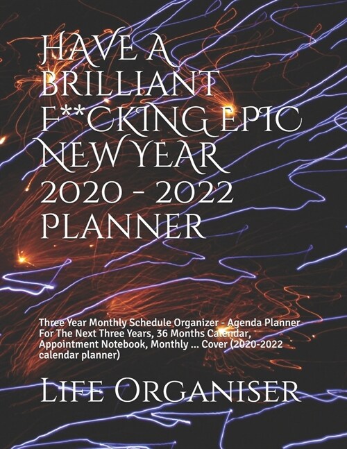 HAVE A BRILLIANT F**CKING EPIC NEW YEAR 2020 - 2022 Planner: Three Year Monthly Schedule Organizer - Agenda Planner For The Next Three Years, 36 Month (Paperback)