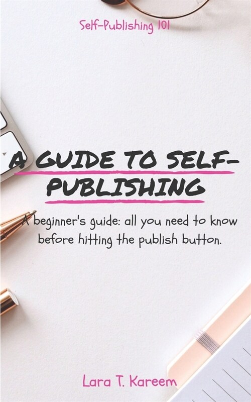 A Guide to Self-Publishing: A Beginners Guide: All You Need to Know Before Hitting the Publish Button. (Paperback)
