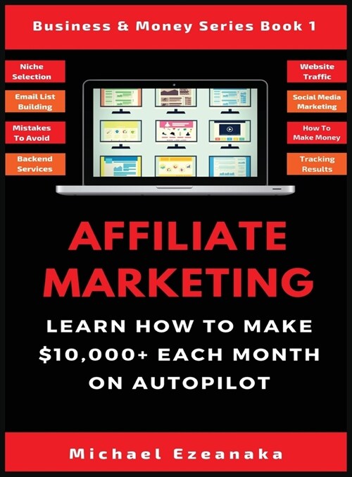 Affiliate Marketing: Learn How to Make $10,000+ Each Month on Autopilot. (Hardcover)