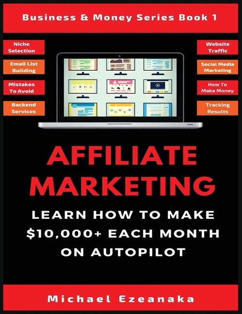 Affiliate Marketing: Learn How to Make $10,000+ Each Month on Autopilot. (Paperback)