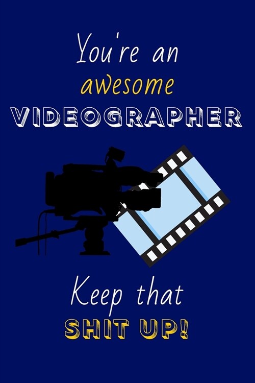 Youre An Awesome Videographer Keep That Shit Up!: Videographer Gifts: Novelty Gag Notebook Gift: Lined Paper Paperback Journal (Paperback)