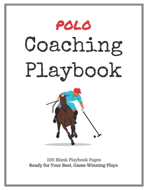 Polo Coaching Playbook: 100 Blank Templates for your Winning Plays, Drills and Training in a single Note Book (Paperback)