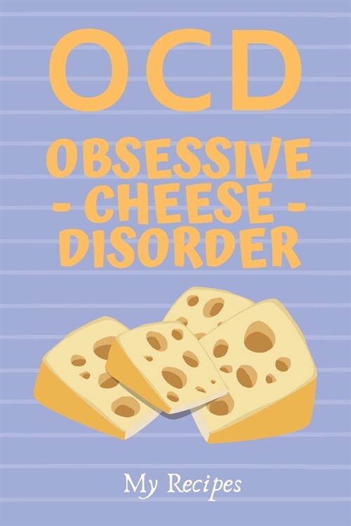 OCD Obsessive Cheese Disorder - My Recipes: Blank Recipe Book Ready For Filling With Delicious Cheese Dishes Such As Lasagna, Pizza, Mac n Cheese, Di (Paperback)