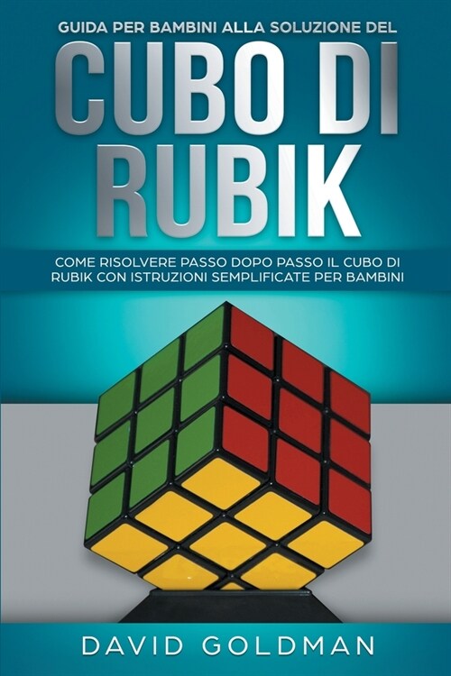 Guida per bambini alla soluzione del Cubo di Rubik: Come risolvere passo dopo passo il Cubo di Rubik con istruzioni semplificate per bambini (Paperback)