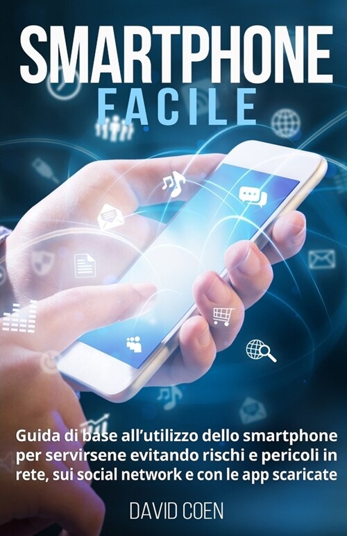 Smartphone facile: Guida di base allutilizzo dello smartphone per servirsene evitando rischi e pericoli in rete, sui social network e co (Paperback)