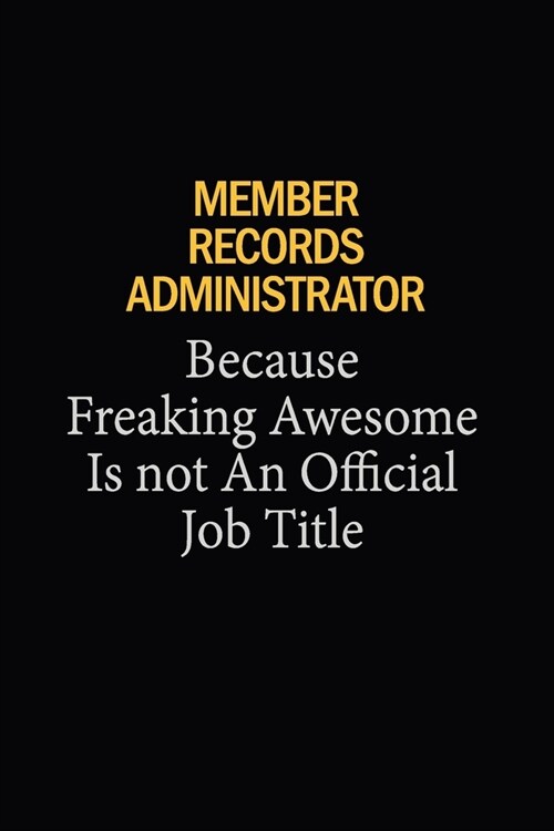 Member Records Administrator Because Freaking Awesome Is Not An Official Job Title: 6X9 120 pages Career Notebook Unlined Writing Journal (Paperback)