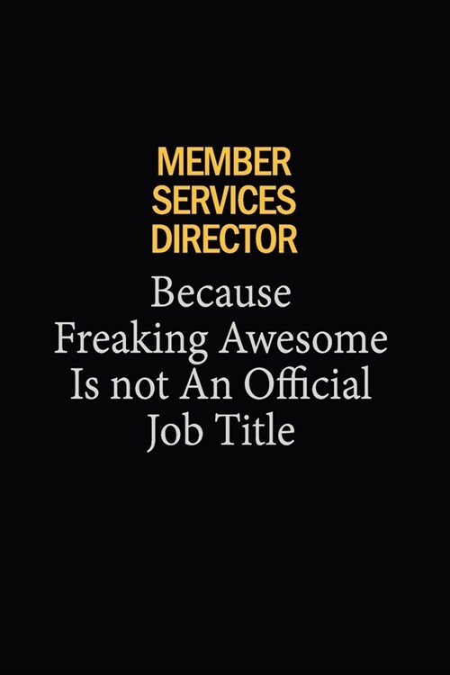 Member Services Director Because Freaking Awesome Is Not An Official Job Title: 6X9 120 pages Career Notebook Unlined Writing Journal (Paperback)