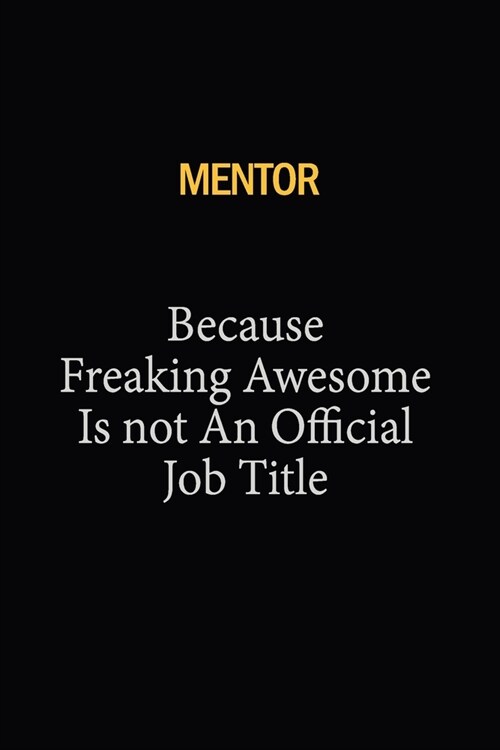 Mentor Because Freaking Awesome Is Not An Official Job Title: 6X9 120 pages Career Notebook Unlined Writing Journal (Paperback)