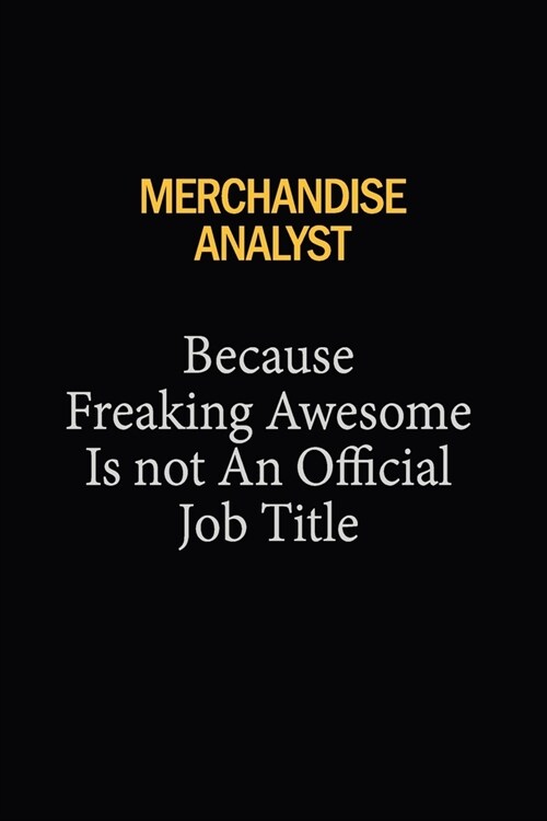 Merchandise Analyst Because Freaking Awesome Is Not An Official Job Title: 6X9 120 pages Career Notebook Unlined Writing Journal (Paperback)