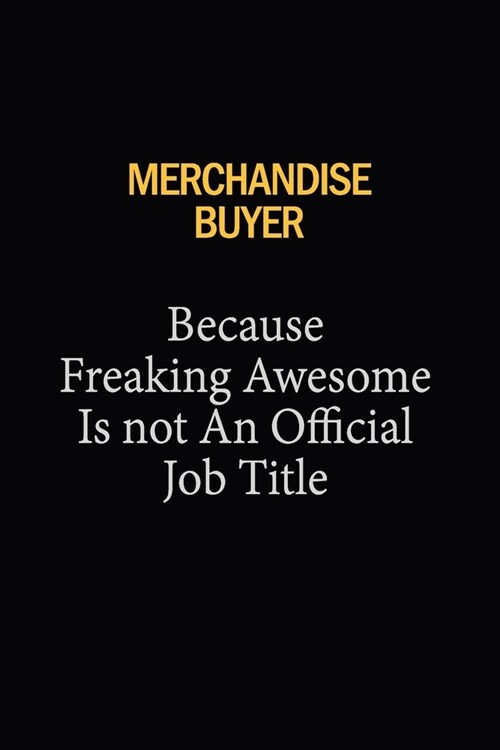 Merchandise Buyer Because Freaking Awesome Is Not An Official Job Title: 6X9 120 pages Career Notebook Unlined Writing Journal (Paperback)