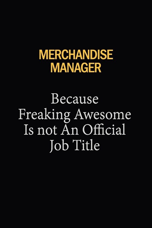 Merchandise Manager Because Freaking Awesome Is Not An Official Job Title: 6X9 120 pages Career Notebook Unlined Writing Journal (Paperback)