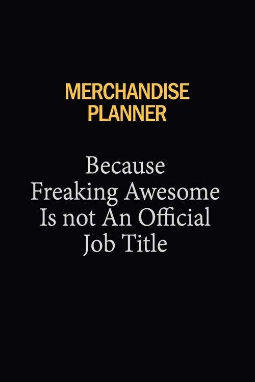 Merchandise Planner Because Freaking Awesome Is Not An Official Job Title: 6X9 120 pages Career Notebook Unlined Writing Journal (Paperback)