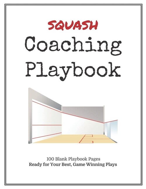 Squash Coaching Playbook: 100 Blank Templates for your Winning Plays, Drills and Training in a single Note Book (Paperback)