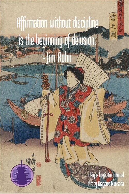 Affirmation without discipline is the beginning of delusion. - Jim Rohn: Ukiyoe Inspirational Journal Art by Utagawa Kunisada: Timeless Ukiyoe Journal (Paperback)