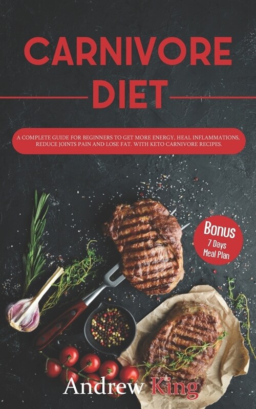 Carnivore Diet: a complete Guide for Beginners to Get More Energy, Heal Inflammations, Reduce Joints Pain and Lose Fat. With KETO Carn (Paperback)