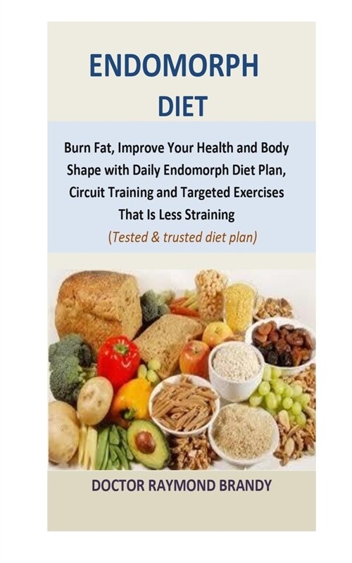 Endomorph Diet: Burn Fat, Improve Your Health and Body Shape with Daily Endomorph Diet Plan, Circuit Training and Targeted Exercises T (Paperback)