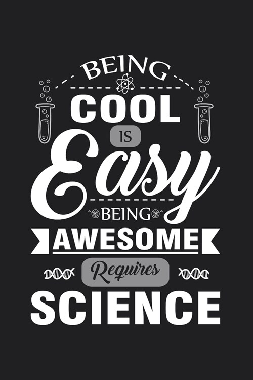 Being Cool Is Easy Being Awesome Requires Science: Journal Fun Sarcasm Quote Notebook for Scientist Chemist Physicist Student College Back to school G (Paperback)