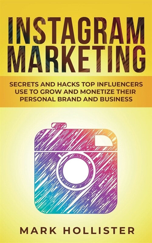 Instagram Marketing: Secrets and Hacks Top Influencers Use to Grow and Monetize Their Personal Brand and Business (Paperback)