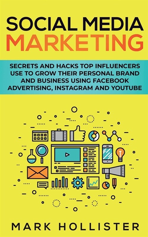 Social Media Marketing: Secrets and Hacks Top Influencers Use to Grow Their Personal Brand and Business Using Facebook Advertising, Instagram (Paperback)