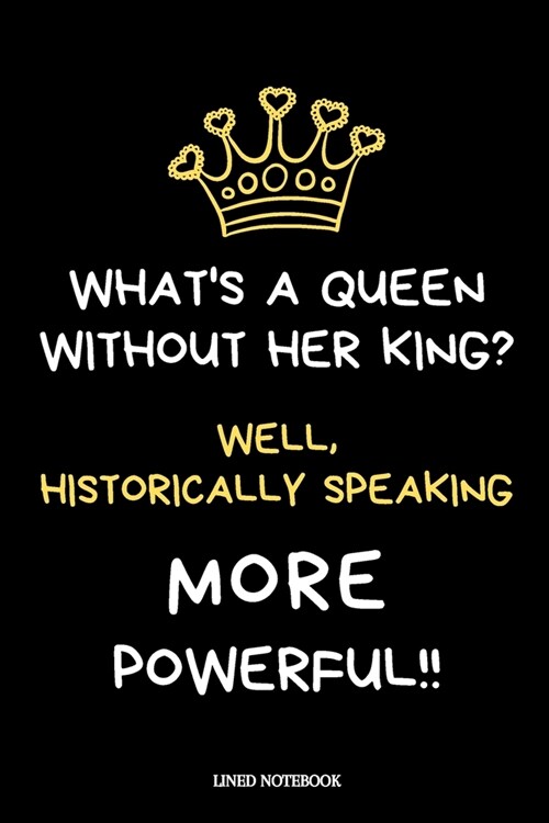Whats a Queen without her King? Well, Historically Speaking, More Powerful!!: Feminist & Feminism Gifts For Women - Novelty Funny Lined Journal or No (Paperback)