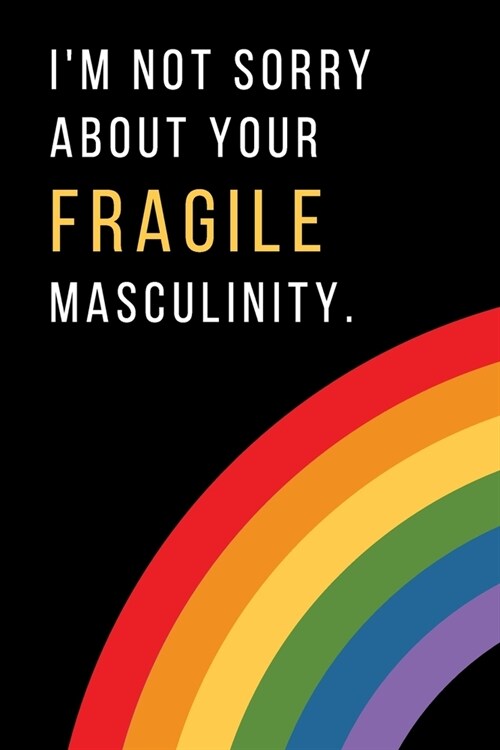 Im not sorry about your fragile masculinity.: Feminist & Feminism Gifts For Strong Women - Lined Notebook Or Journal (Paperback)