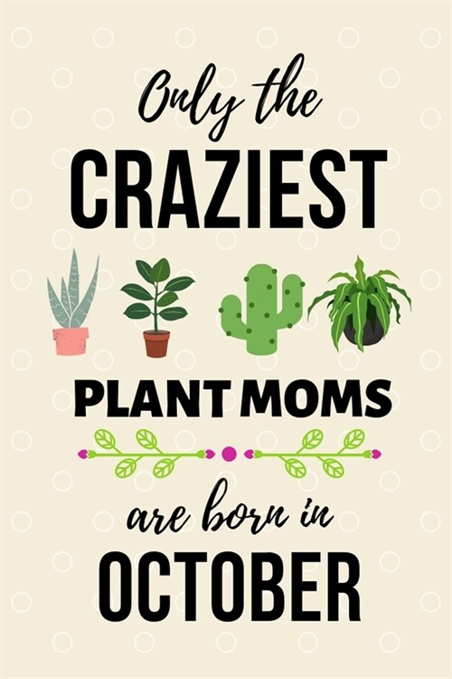 Only The Craziest Plant Moms Are Born In October: Fun gift for Plant lovers, A plant journal notebook to track, document, and write about plants, Birt (Paperback)