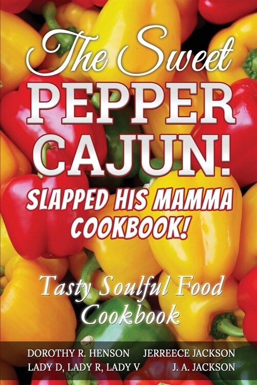 The Sweet Pepper Cajun! Slapped His Mamma Cookbook!: Tasty Soulful Food Cookbook (Paperback)
